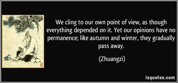 quote-we-cling-to-our-own-point-of-view-as-though-everything-depended-on-it-yet-our-opinions-have-no-zhuangzi-204496